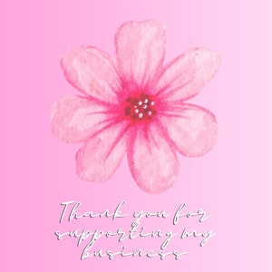 May include: A watercolor-style pink flower with a dark pink center is centered on a pink gradient background. The text "Thank you for supporting my business" is written in a cursive font below the flower.