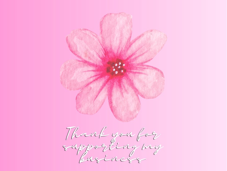 May include: A watercolor-style pink flower with a dark pink center is centered on a pink gradient background. The text "Thank you for supporting my business" is written in a cursive font below the flower.