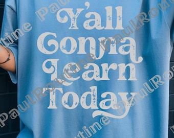 Y’all Gonna Learn Today PNG, Funny Teacher Design, Back to School Hoodie, Teacher Appreciation Gift, Digital Download File