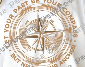 Let Your Past Be Your Compass But Never Your Anchor PNG, Inspirational Quote PNG, Motivational Compass Design, Digital File