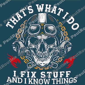 May include: A digital graphic on a navy blue background. The design features a skull wearing a helmet and goggles, with wrenches and chains. Text reads "THAT'S WHAT I DO, I FIX STUFF AND I KNOW THINGS."