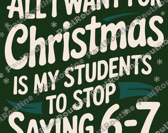 All I Want For Christmas Is My Students To Stop Saying 6-7 PNG, Funny Teacher Christmas PNG, 67 Meme PNG, Digital File