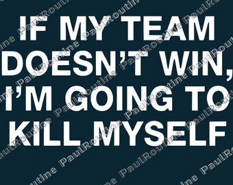 If My Team Doesn't Win I'm Going To Kill Myself Png, Sports Humor Png, Football Png, Sarcastic Sift, Funny Sports Png, Digital file