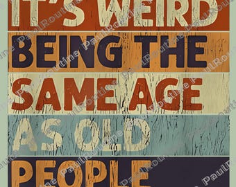 It’s Weird Being the Same Age as Old People PNG, Funny Gift Idea Graphic, Sarcastic Retro Shirt Design, Gift for Him & Her, Digital File