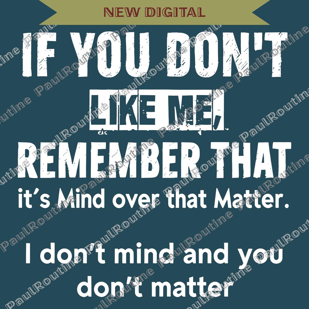 If You Don't Like Me Remember Its Mind Over Matter Graphic Png ...