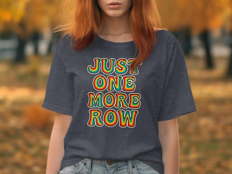 Just One More Row T-Shirt, Cute Knit Shirt, Crochet Knitting Quote Tee, Graphic Tee for Crafters, Gift for Knitters, Yarn Lover Shirt