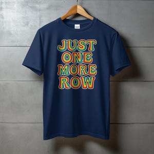Just One More Row T-Shirt, Funny Knitting Shirt, Colorful Graphic Tee, Crocheting Humor, Craft Lover Gift, Unisex Casual Top