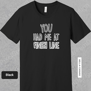 You Had Me At Finish Line Shirt, Marathoner Tee, Track Team Gifts, Marathon Gift, Funny 5K 10K Half Athlete T-Shirt | 0735