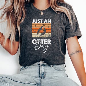 Just an Otter Day Otter Tshirt, Retro Vintage Otter Tee, Funny Otter TShirt, Otter Lover Gift | 0412