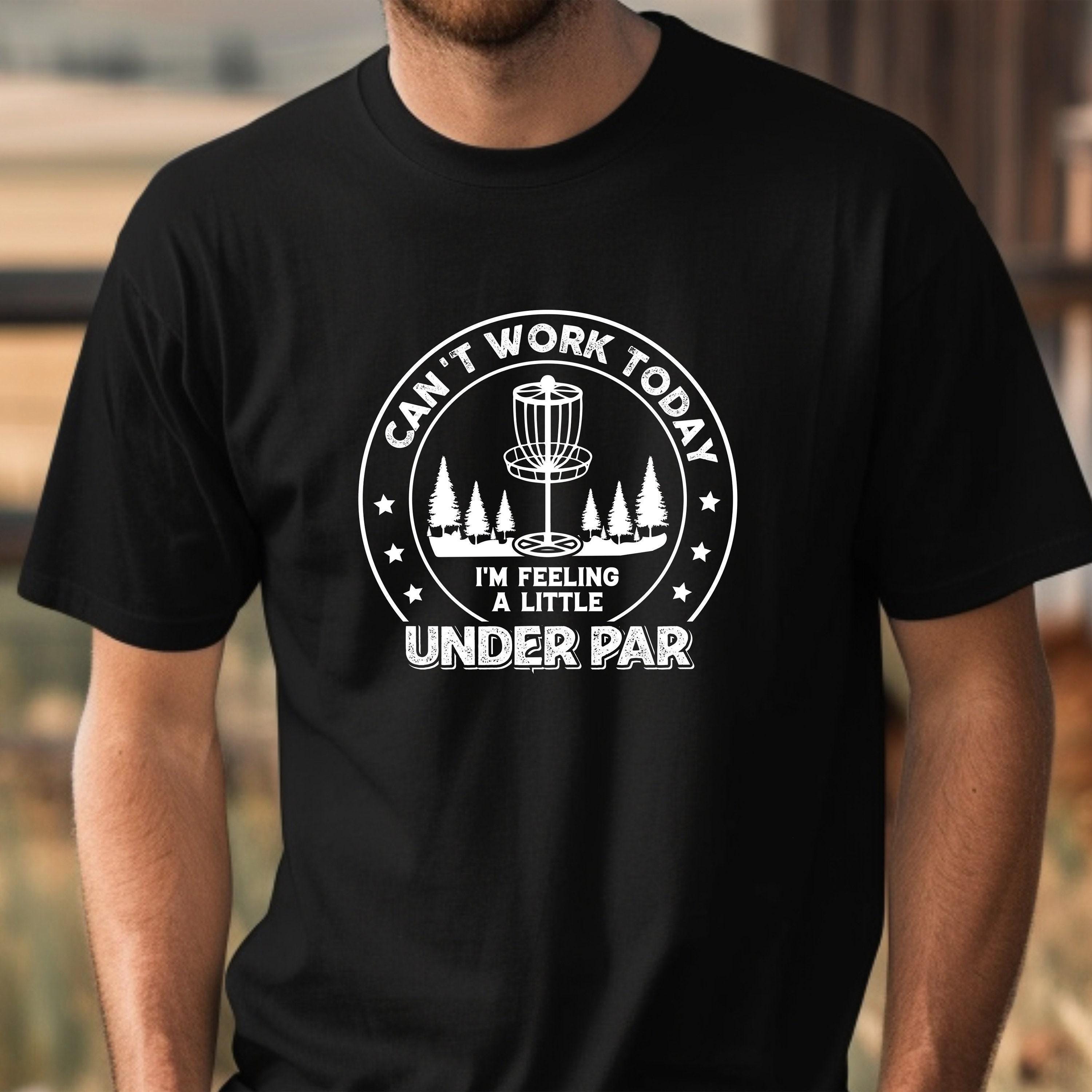Can't Work Today Feeling Under Par T-Shirt, Disc Golf Shirt, Disc Golf Gifts, Funny Disc Golf Tee, Frisbee Golf Shirt, Funny Dad Gift | 0508