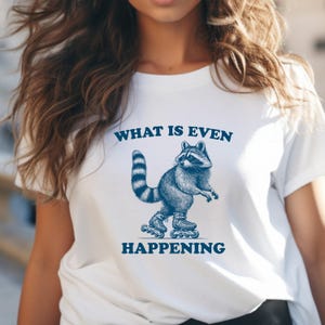 What is Even Happening Funny Raccoon Shirt, Retro Trash Panda Tee, Funny Animal Screen Printed T-Shirt | 0504