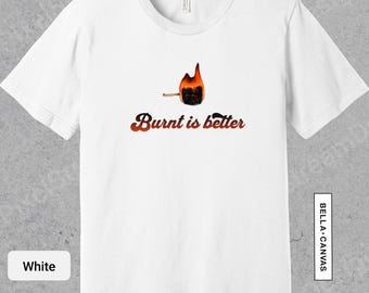 Burnt Is Better Shirt, Bonfire Shirt for Fall, Campfire T-Shirt, Marshmallows, Funny Camping Smores Shirt, Outdoors Shirt | 0810