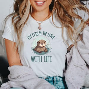 Otterly In Love With Life Tshirt, Positive Otter Lover Tee, Great Gift for Otter Lover, Funny Otter Shirt | 0416