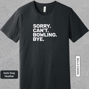 Sorry. Cant. Bowling. Bye. Shirt, Funny Bowler Apparel, Gift For Bowling Lover, Bowling TShirt for Men or Women | 0793
