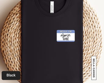 Hello My Name Is Always Tired Shirt, Funny Name Tag Tee, Permanently Tired Shirt, Lazy TShirt, Sleep T-Shirt, Tired New Mom Gift | 0573