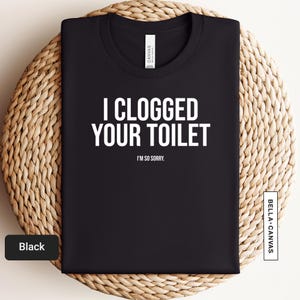 I Clogged Your Toilet Funny Shirt, Inappropriate Shirt, Cursed Shirt, Dank Meme, Weirdcore, Offensive T-Shirt, Gag Gift, Cursed Shirt | 0953