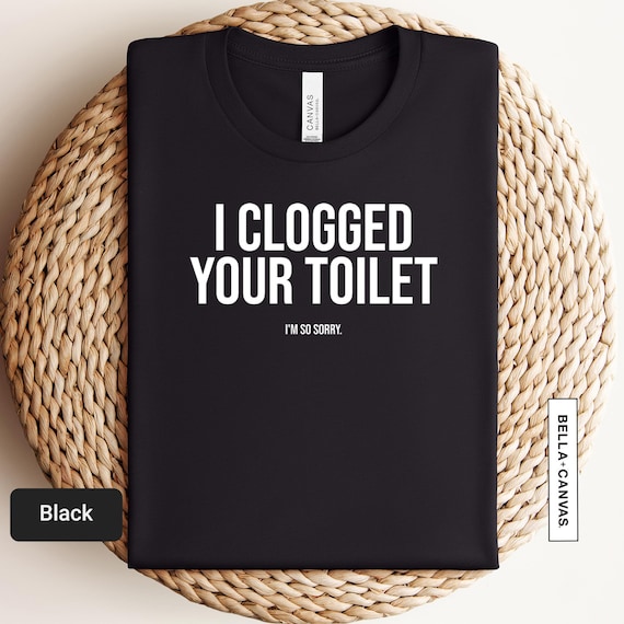 I Clogged Your Toilet Funny Shirt, Inappropriate Shirt, Cursed Shirt, Dank Meme, Weirdcore, Offensive T-Shirt, Gag Gift, Cursed Shirt | 0953