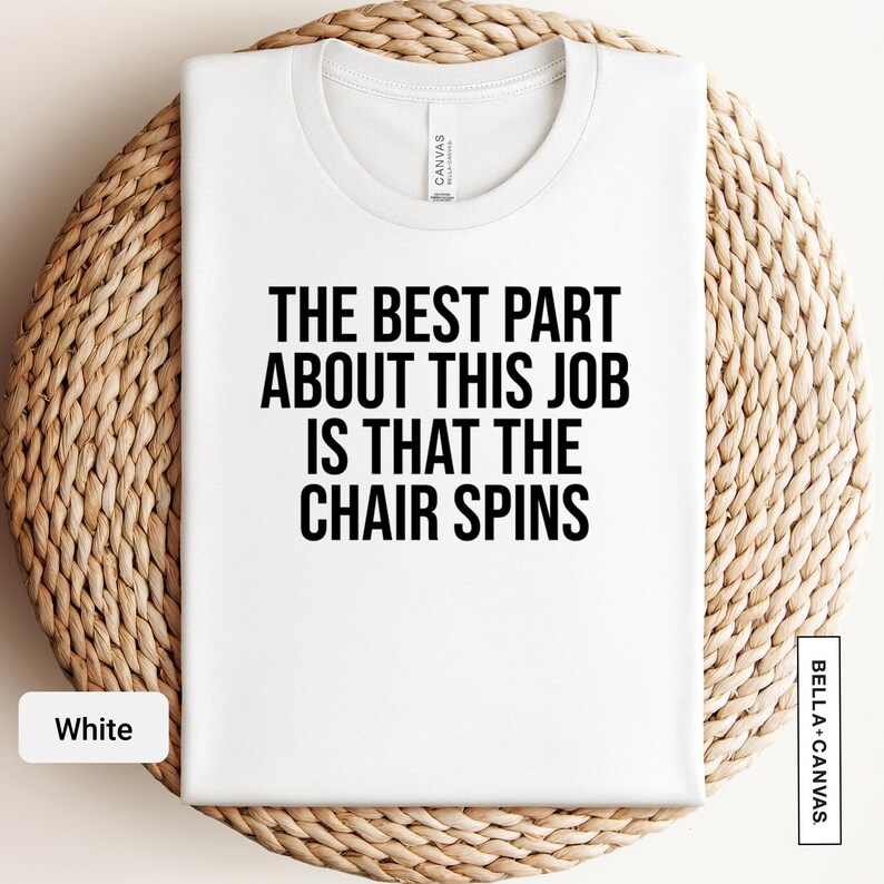 a t - shirt that says the best part about this job is that the chair