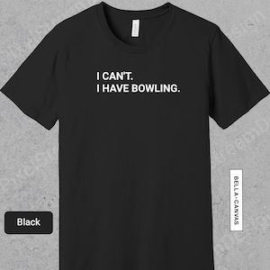 I Cant - I Have Bowling Shirt, Funny Bowler Apparel, Gift For Bowling Lover, Bowling TShirt for Men or Women | 0785