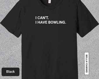 I Cant - I Have Bowling Shirt, Funny Bowler Apparel, Gift For Bowling Lover, Bowling TShirt for Men or Women | 0785