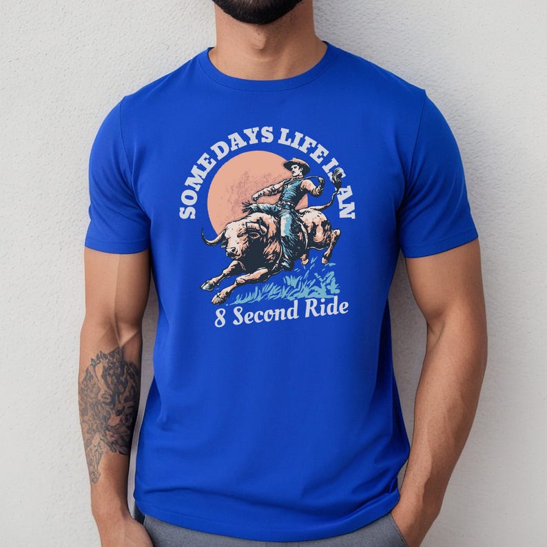 Bull Rider - Some Days Life is an 8 Second Ride T-shirt, Wild West ...