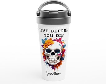 Customizable Mug | Add your name to the bottom | White 15oz Stainless Steel Travel Mug | Title: "Live before you die"