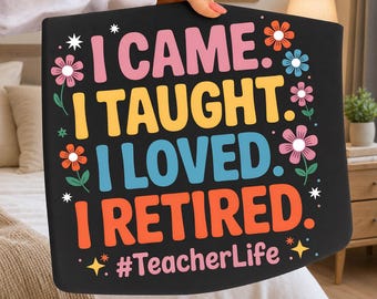 I Came I Taught I Loved I Retired PNG, School is Out Forever, Teacher Retiring, Teacher Appreciation PNG, Proud Retired Teacher