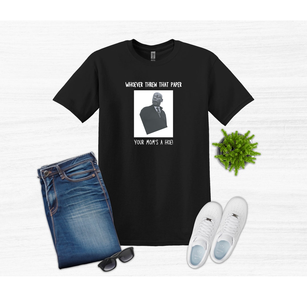 Who Ever Threw That Paper Your Moms A Hoe Whoever Threw That Paper Your Mom's a Hoe T Shirt, Funny Viral Tee