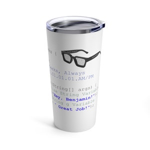 May include: White travel tumbler with a silver lid. The tumbler features a black graphic of glasses with binary code lenses and the text "Geek Output". Below the graphic is code and the text "Hey, Benjamin! Great Job!".