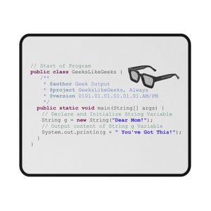 Puede incluir: Un fragmento de código en un cuadro gris claro con un borde negro. El código está escrito en Java e incluye comentarios. El código es para un programa llamado GeeksLikeGeeks. El código incluye el siguiente texto: // Start of Program public class GeeksLikeGeeks { /** * @author Geek Output * @project GeeksLikeGeeks, Always * @version 0101.01.01.01.01.01.AM/PM */ public static void main(String[] args) { // Declare and Initialize String Variable String g = new String("Dear Mom!"); // Output content of String g Variable System.out.println(g + "You've Got This!"); } }