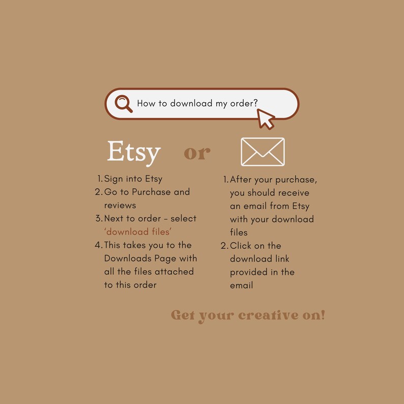 May include: A tan graphic with instructions on how to download an Etsy order. The text includes steps for downloading files from Etsy after purchase, with a search bar that says "How to download my order?" and the phrase "Get your creative on!"