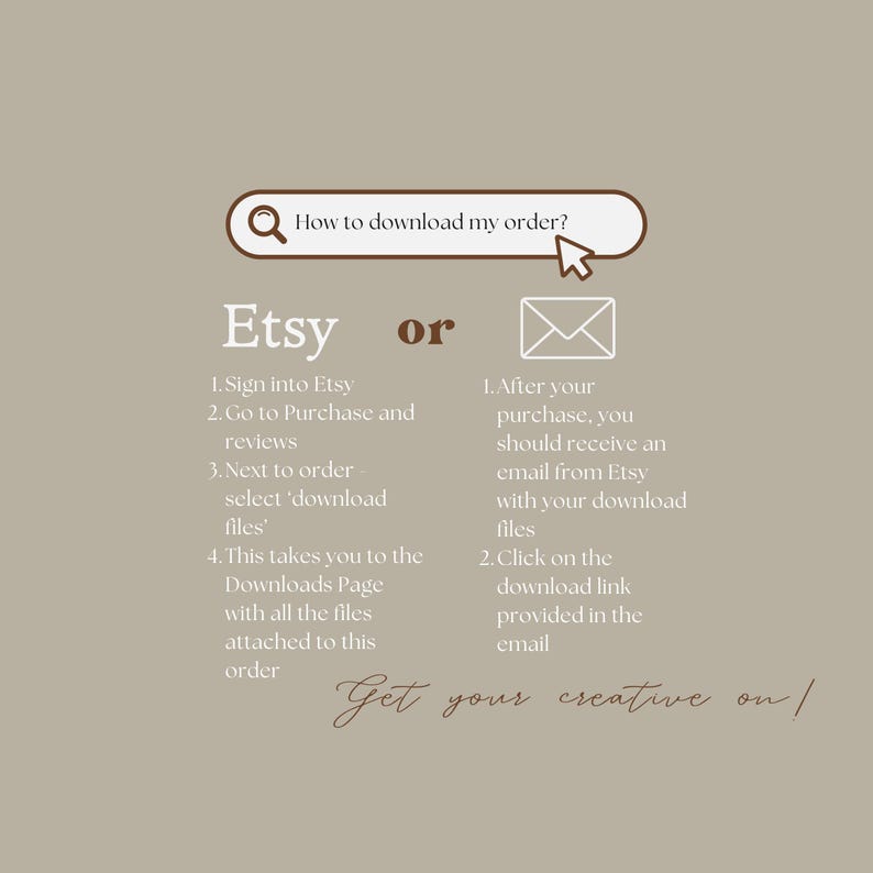 May include: A beige graphic with instructions on how to download an Etsy order. The text includes steps for downloading files from Etsy and via email. The phrase "Get your creative on!" is at the bottom.