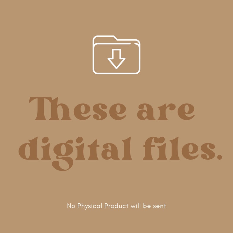 May include: A white folder icon with a downward arrow inside, on a brown background. The text "These are digital files." is written in brown below the icon. The text "No Physical Product will be sent" is written in white at the bottom of the image.