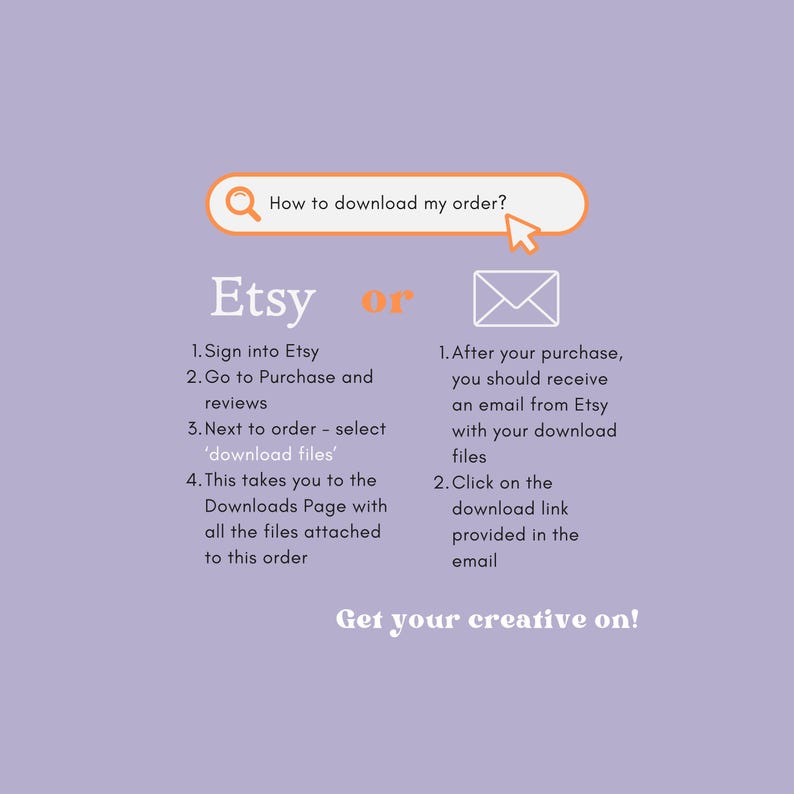 May include: A lilac-colored graphic with instructions on how to download an Etsy order. The text includes steps for downloading files from Etsy and via email. The phrase "Get your creative on!" is at the bottom.