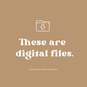 May include: A tan background with white text that reads "These are digital files." Above the text is a white outline of a folder with a downward arrow. Below the text is the phrase "No Physical Product will be sent."