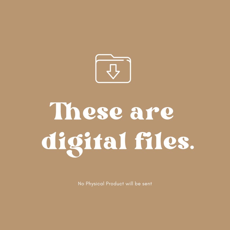 May include: A tan background with white text that reads "These are digital files." Above the text is a white outline of a folder with a downward arrow. Below the text is the phrase "No Physical Product will be sent."