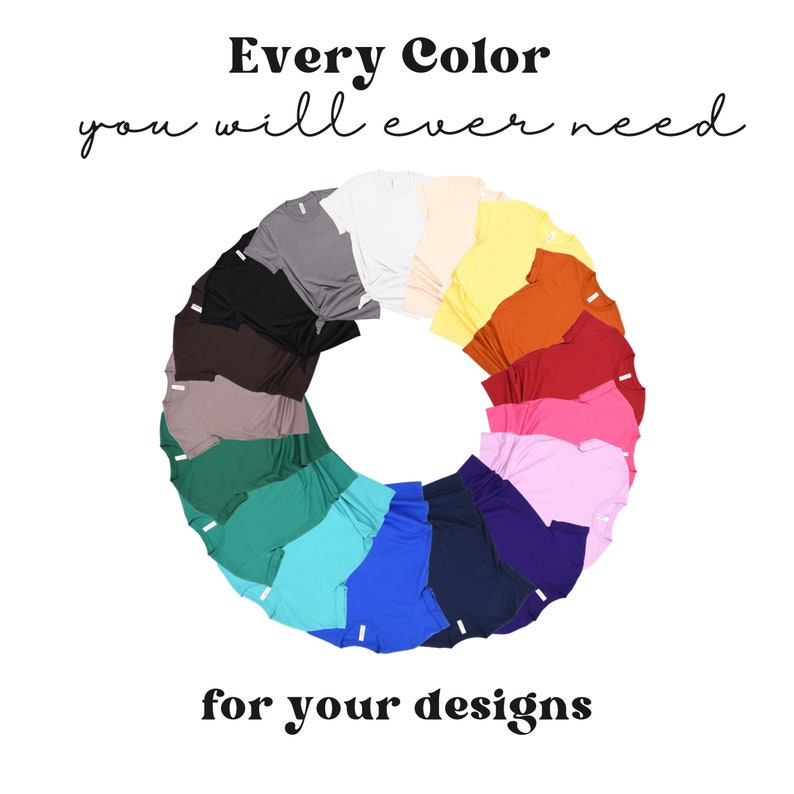May include: A variety of t-shirts in different colors arranged in a circle. The text "Every Color you will ever need for your designs" is written below the circle of t-shirts.