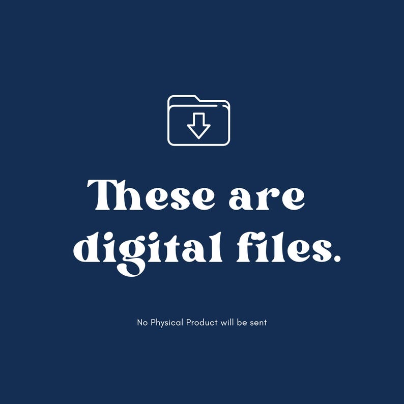 May include: Dark blue graphic with white text and a white outline of a folder with a downward arrow. The text reads "These are digital files." Below the text is the statement "No Physical Product will be sent."