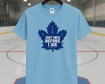 Chemise de hockey de Toronto I T-shirt drôle « Juste une fois avant de mourir » I Cadeau parfait pour les fans I Chemise feuille d'érable drôle I feuille d'érable I feuille d'érable
