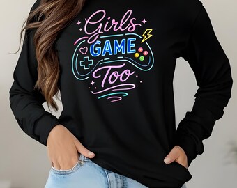 Girls Game Too Shirt | Gamer Girl Neon Long Sleeve Shirt | Women Gaming Sweatshirt | Girl Gamer Gift | Gaming Hoodie for Teens & Women