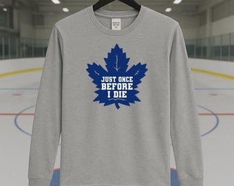 Chemise à manches longues de hockey amusante des Maple Leafs : « Juste une fois avant de mourir »