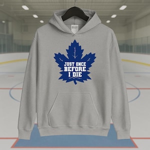 Funny Maple Leafs Hoodie – "Just Once Before I Die" Hockey Sweatshirt