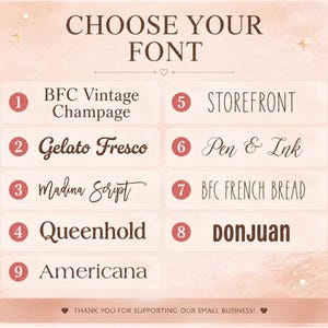 May include: A font selection chart with a pale pink background featuring the text CHOOSE YOUR FONT. It lists nine numbered options: 1 BFC Vintage Champage, 2 Gelato Fresco, 3 Madina Script, 4 Queenhold, 5 STOREFRONT, 6 Pen & Ink, 7 BFC FRENCH BREAD, 8 DONJUAN, 9 Americana.