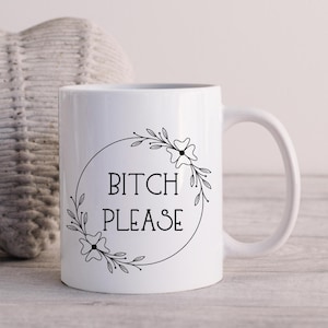 Bitch Please Mug, Funny Coffee Mug Gift, Gag Gift for CoWorker Birthday Mug, Gift for Friend, Sassy Mug, Sarcastic Coffee cup, Coffee Lovers