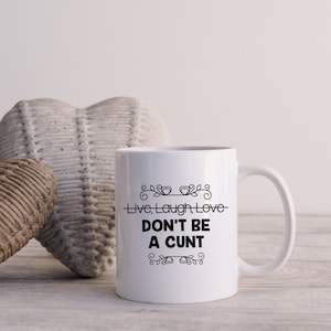 Live Laugh Love Don&#39;t Be A Cunt Mug, Potty Mouth Dishwasher Safe Mug, CoWorker Birthday, Coffee & Tea Lover Gift, Housewarming,Sarcastic Mug