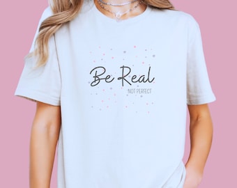 T Shirt- Be real not perfect | Positives Denken | Inspirierendes Zitat | Süßes Shirt | Statement T-Shirt, Geschenk