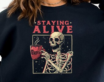 Staying Alive Sweatshirt, Trendy Coffee Shirt, Funny Skeleton T-Shirt, Coffee Lovers Gift Skull  Halloween TShirt Women, Halloween Skeleton