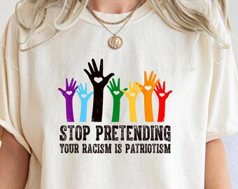 Anti Trump Shirt, Stop Pretending Your Racism is Patriotism Shirt, Pro Immigration Shirt, Anti Maga Shirt, Liberal Tshirt, Democrat shirt