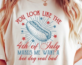 4th Of July Shirt, You Look Like The 4th Of July Makes Me Want A Hot Dog Real Bad Shirt, Independence Day Tee, 4th July Hot Dog Lovers Shirt