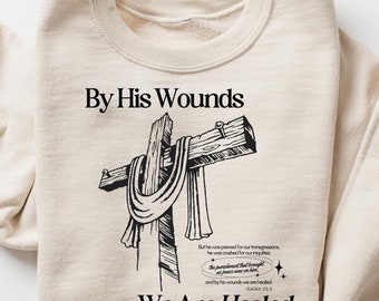By His Wounds We Are Healed Sweatshirt, Isaiah 53:5 Shirt, Christian Outfit, Christian Sweatshirt, Bible Verse Sweater, Women Christian Gift